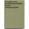 Korruption und Kartellrechtsverstöße bei der Auftragsvergabe door Matthias Freund