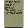 Leo The Great And The Spiritual Rebuilding Of A Universal Rome door Susan Wessel