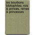 Les Bourbons Bibliophiles, Rois & Princes, Reines & Princesses
