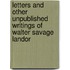Letters And Other Unpublished Writings Of Walter Savage Landor