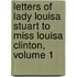 Letters Of Lady Louisa Stuart To Miss Louisa Clinton, Volume 1