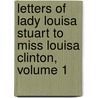 Letters Of Lady Louisa Stuart To Miss Louisa Clinton, Volume 1 door Lady Louisa Stuart