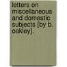 Letters On Miscellaneous And Domestic Subjects [By B. Oakley]. door Benjamin Oakley