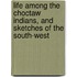 Life Among The Choctaw Indians, And Sketches Of The South-West