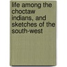 Life Among The Choctaw Indians, And Sketches Of The South-West by Henry Clark Benson