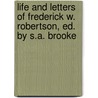 Life And Letters Of Frederick W. Robertson, Ed. By S.A. Brooke by Frederick William Robertson