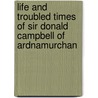 Life And Troubled Times Of Sir Donald Campbell Of Ardnamurchan by Alastair Campbell of Airds