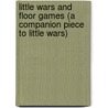 Little Wars and Floor Games (a Companion Piece to Little Wars) by Herbert George Wells