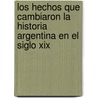 Los Hechos Que Cambiaron La Historia Argentina En El Siglo Xix door Ricardo de Titto
