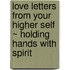 Love Letters from Your Higher Self ~ Holding Hands with Spirit