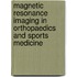 Magnetic Resonance Imaging In Orthopaedics And Sports Medicine