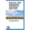 Manures, Their Composition, Preparation, And Action Upon Soils by Campbell Morfit