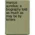 Marcus Aurelius; A Biography Told As Much As May Be By Letters