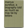Marcus Aurelius; A Biography Told As Much As May Be By Letters by Henry Dwight Sedgwick