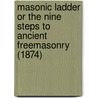 Masonic Ladder Or The Nine Steps To Ancient Freemasonry (1874) door John Sherer