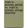 Math Is Precise, Period, Vs. Math Is Precise, Strings Attached by William J. Adams