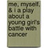 Me, Myself, & I A Play About A Young Girl's Battle With Cancer