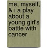 Me, Myself, & I A Play About A Young Girl's Battle With Cancer by Carrianne Di gelis