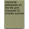 Memorial Addresses On The Life And Character Of Charles Sumner door Onbekend