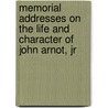 Memorial Addresses On The Life And Character Of John Arnot, Jr by Congress United States.