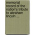 Memorial Record Of The Nation's Tribute To Abraham Lincoln ...
