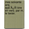Mes Soixante Ans. Epã¯Â¿Â½Tre En Vers. Par M. Le Texier. door Onbekend