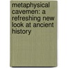 Metaphysical Cavemen: A Refreshing New Look At Ancient History door A.O. Kime