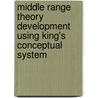 Middle Range Theory Development Using King's Conceptual System door Maureen A. Frey