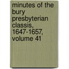 Minutes Of The Bury Presbyterian Classis, 1647-1657, Volume 41 by William Arthur Shaw