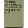 Muscular Christianity And The Colonial And Post-Colonial World door Onbekend