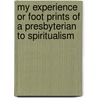 My Experience Or Foot Prints Of A Presbyterian To Spiritualism by Francis Hopkinson Smith