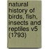 Natural History Of Birds, Fish, Insects And Reptiles V5 (1793)