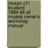 Nissan U11 Bluebird 1984-86 All Models Owner's Workshop Manual