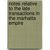 Notes Relative To The Late Transactions In The Marhatta Empire by Richard Wellesley Wellesley