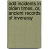 Odd Incidents In Olden Times, Or, Ancient Records Of Inveraray door Peter MacIntyre