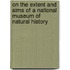 On The Extent And Aims Of A National Museum Of Natural History