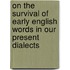 On The Survival Of Early English Words In Our Present Dialects