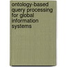 Ontology-Based Query Processing for Global Information Systems door Eduardo Mena