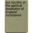 Our Country Or The Spiritual Destitution Of England Considered