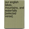 Our English Lakes, Mountains, And Waterfalls [Selected Verse]. by William [poetical Works] Wordsworth