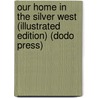 Our Home In The Silver West (Illustrated Edition) (Dodo Press) door William Gordon Stables