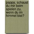 Pappa, schaust du mir beim Spielen zu, wenn du im Himmel bist?