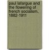 Paul Lafargue and the Flowering of French Socialism, 1882-1911 door Leslie Derfler