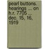 Pearl Buttons. Hearings ... On H.R. 7705 ... Dec. 15, 16, 1919