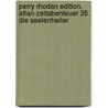 Perry Rhodan Edition. Atlan-Zeitabenteuer 35. Die Seelenheiler by Unknown
