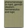 Phenomenology on Kant, German Idealism, Hermeneutics and Logic door Onbekend
