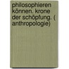 Philosophieren können. Krone der Schöpfung. ( Anthropologie) by Günther Bien