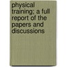 Physical Training; A Full Report Of The Papers And Discussions door Massachusetts I
