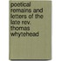 Poetical Remains And Letters Of The Late Rev. Thomas Whytehead