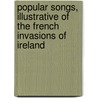 Popular Songs, Illustrative Of The French Invasions Of Ireland door Thomas Crofton Croker